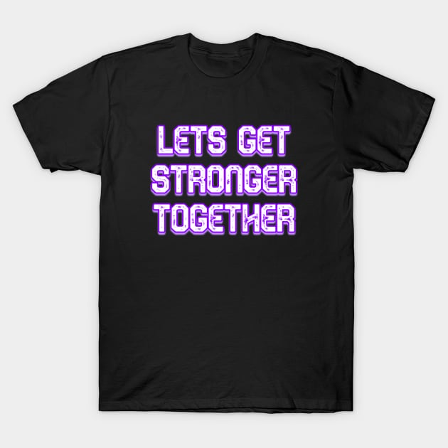 Lets Get Stronger Together v4 T-Shirt by Word and Saying